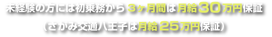 未経験の方には初乗務から3ヶ月間は月給30万円保証（さがみ交通八王子は月給25万円保証）